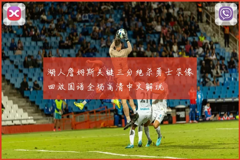 湖人詹姆斯关键三分绝杀勇士录像回放国语全场高清中文解说