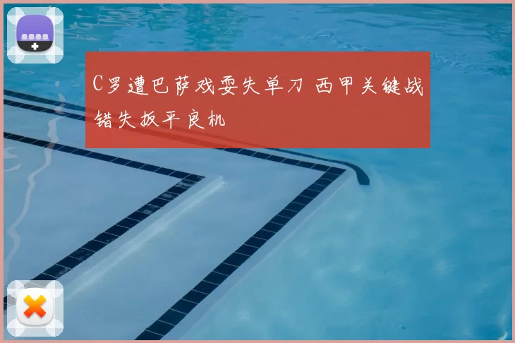 C罗遭巴萨戏耍失单刀 西甲关键战错失扳平良机