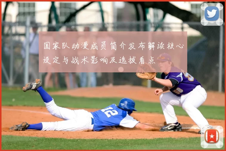 国家队动漫成员简介发布解读核心设定与战术影响及选拔看点