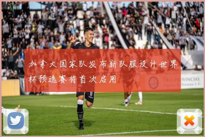 加拿大国家队发布新队服设计世界杯预选赛将首次启用