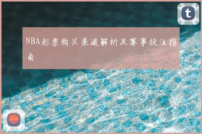 NBA彩票购买渠道解析及赛事投注指南