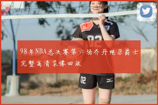 98年NBA总决赛第六场乔丹绝杀爵士完整高清录像回放