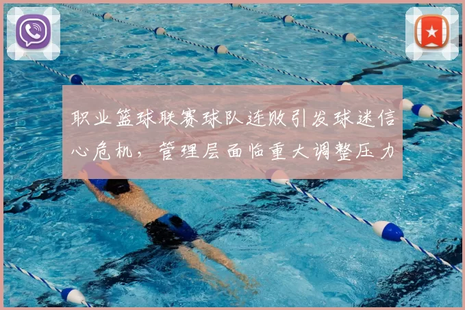 职业篮球联赛球队连败引发球迷信心危机,管理层面临重大调整压力