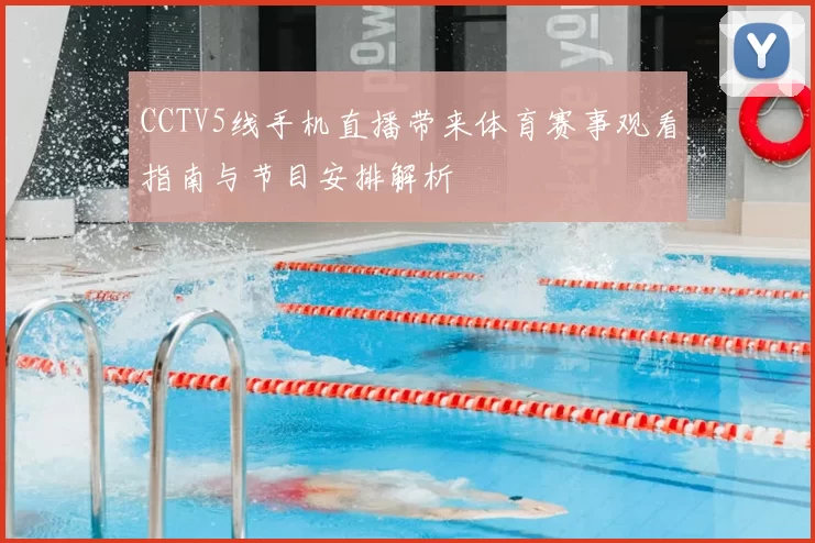CCTV5线手机直播带来体育赛事观看指南与节目安排解析