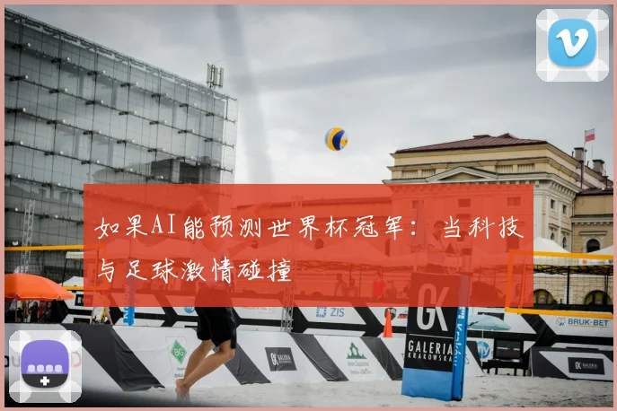 如果AI能预测世界杯冠军:当科技与足球激情碰撞